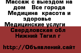 Массаж с выездом на дом - Все города Медицина, красота и здоровье » Медицинские услуги   . Свердловская обл.,Нижний Тагил г.